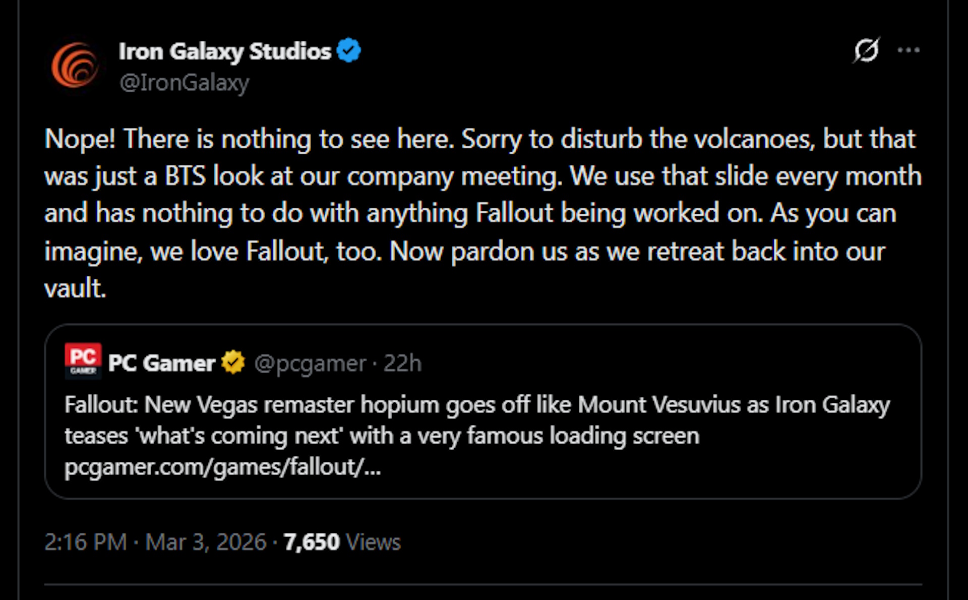 Nope! There is nothing to see here. Sorry to disturb the volcanoes, but that was just a BTS look at our company meeting. We use that slide every month and has nothing to do with anything Fallout being worked on. As you can imagine, we love Fallout, too. Now pardon us as we retreat back into our vault.
